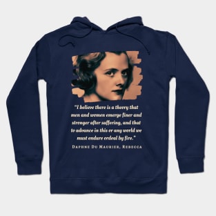 Daphne du Maurier  portrait and quote: “I believe there is a theory that men and women emerge finer and stronger after suffering, Hoodie